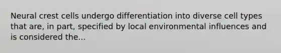 Neural crest cells undergo differentiation into diverse cell types that are, in part, specified by local environmental influences and is considered the...