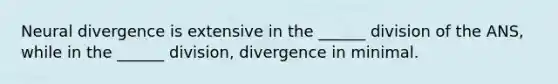 Neural divergence is extensive in the ______ division of the ANS, while in the ______ division, divergence in minimal.