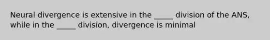 Neural divergence is extensive in the _____ division of the ANS, while in the _____ division, divergence is minimal