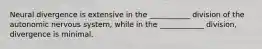 Neural divergence is extensive in the ___________ division of the autonomic nervous system, while in the ____________ division, divergence is minimal.