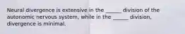 Neural divergence is extensive in the ______ division of the autonomic nervous system, while in the ______ division, divergence is minimal.