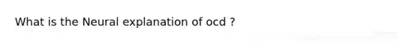 What is the Neural explanation of ocd ?