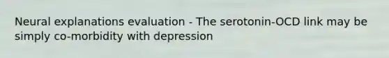 Neural explanations evaluation - The serotonin-OCD link may be simply co-morbidity with depression