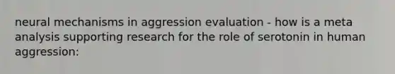 neural mechanisms in aggression evaluation - how is a meta analysis supporting research for the role of serotonin in human aggression: