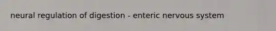 neural regulation of digestion - enteric nervous system