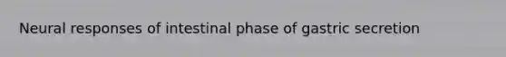 Neural responses of intestinal phase of gastric secretion