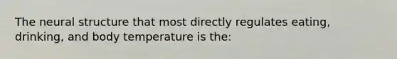 The neural structure that most directly regulates eating, drinking, and body temperature is the: