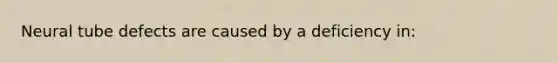 Neural tube defects are caused by a deficiency in: