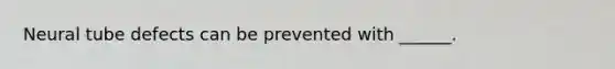 Neural tube defects can be prevented with ______.