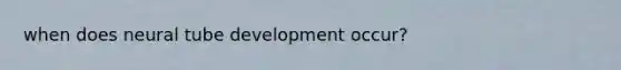 when does neural tube development occur?