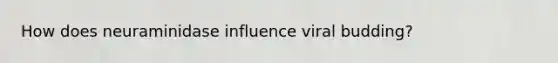 How does neuraminidase influence viral budding?