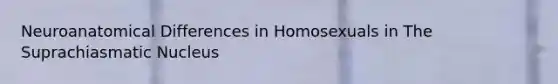 Neuroanatomical Differences in Homosexuals in The Suprachiasmatic Nucleus