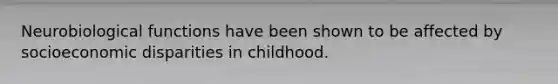 Neurobiological functions have been shown to be affected by socioeconomic disparities in childhood.