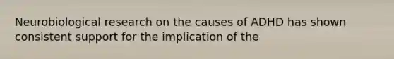 Neurobiological research on the causes of ADHD has shown consistent support for the implication of the