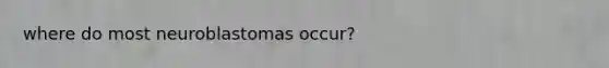 where do most neuroblastomas occur?