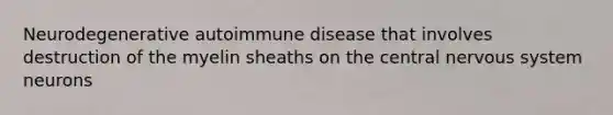 Neurodegenerative autoimmune disease that involves destruction of the myelin sheaths on the central nervous system neurons