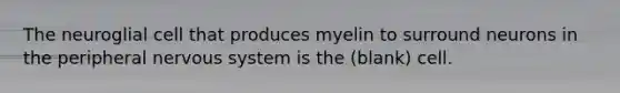The neuroglial cell that produces myelin to surround neurons in the peripheral <a href='https://www.questionai.com/knowledge/kThdVqrsqy-nervous-system' class='anchor-knowledge'>nervous system</a> is the (blank) cell.