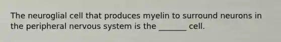 The neuroglial cell that produces myelin to surround neurons in the peripheral nervous system is the _______ cell.