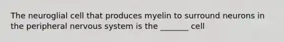 The neuroglial cell that produces myelin to surround neurons in the peripheral nervous system is the _______ cell