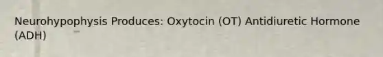 Neurohypophysis Produces: Oxytocin (OT) Antidiuretic Hormone (ADH)