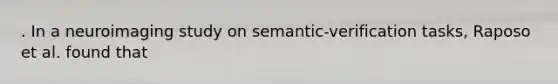 . In a neuroimaging study on semantic-verification tasks, Raposo et al. found that