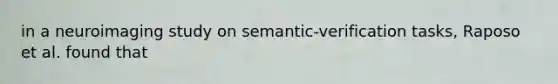 in a neuroimaging study on semantic-verification tasks, Raposo et al. found that