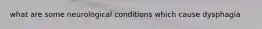 what are some neurological conditions which cause dysphagia