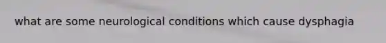 what are some neurological conditions which cause dysphagia