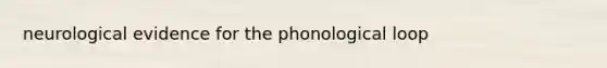 neurological evidence for the phonological loop