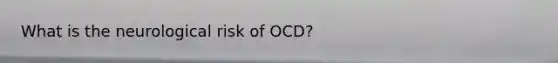 What is the neurological risk of OCD?