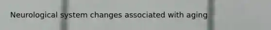 Neurological system changes associated with aging