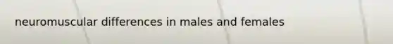 neuromuscular differences in males and females