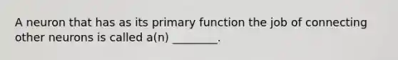 A neuron that has as its primary function the job of connecting other neurons is called a(n) ________.