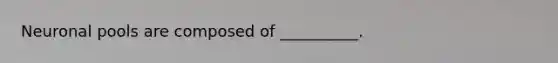 Neuronal pools are composed of __________.