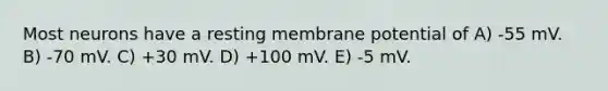 Most neurons have a resting membrane potential of A) -55 mV. B) -70 mV. C) +30 mV. D) +100 mV. E) -5 mV.