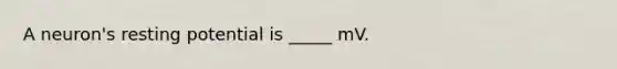 A neuron's resting potential is _____ mV.