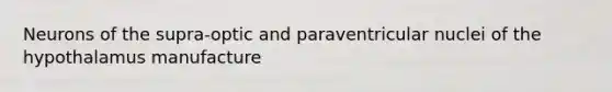 Neurons of the supra-optic and paraventricular nuclei of the hypothalamus manufacture