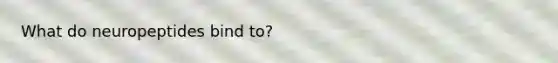 What do neuropeptides bind to?