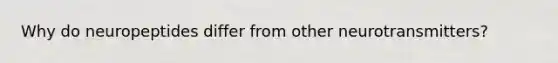 Why do neuropeptides differ from other neurotransmitters?
