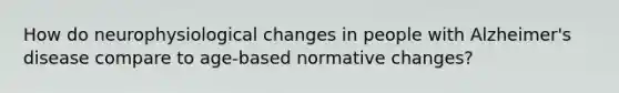 How do neurophysiological changes in people with Alzheimer's disease compare to age-based normative changes?