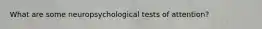 What are some neuropsychological tests of attention?