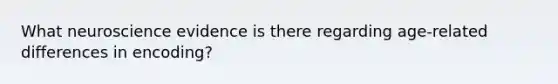 What neuroscience evidence is there regarding age-related differences in encoding?