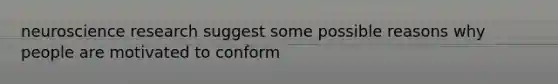 neuroscience research suggest some possible reasons why people are motivated to conform