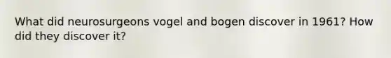 What did neurosurgeons vogel and bogen discover in 1961? How did they discover it?
