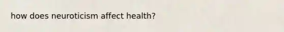 how does neuroticism affect health?