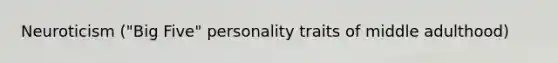 Neuroticism ("Big Five" personality traits of middle adulthood)