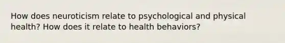 How does neuroticism relate to psychological and physical health? How does it relate to health behaviors?