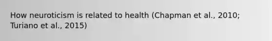 How neuroticism is related to health (Chapman et al., 2010; Turiano et al., 2015)