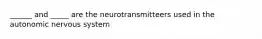 ______ and _____ are the neurotransmitteers used in the autonomic nervous system