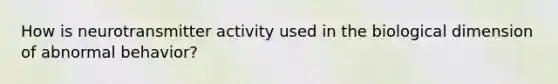 How is neurotransmitter activity used in the biological dimension of abnormal behavior?